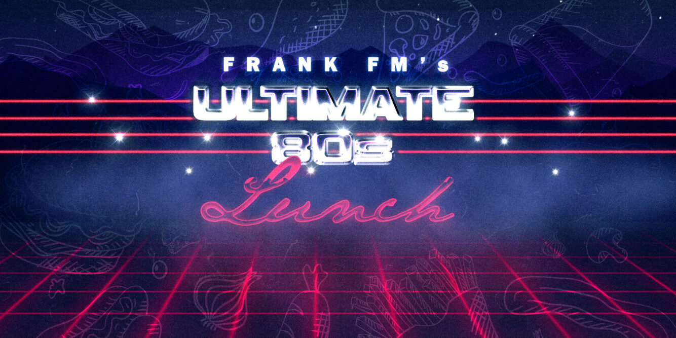 The Ultimate 80’s Lunch On Frank Fm