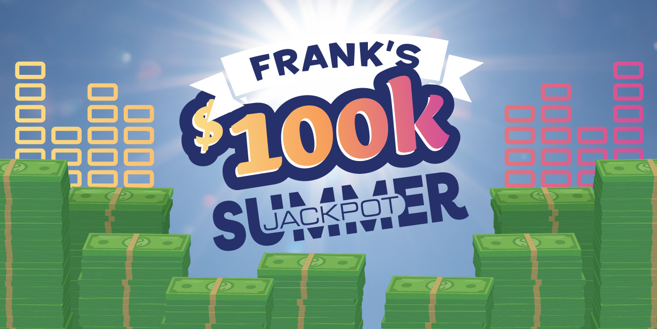 Make This a Summer of Frank You’ll Never Forget With The $100K Summer Jackpot!