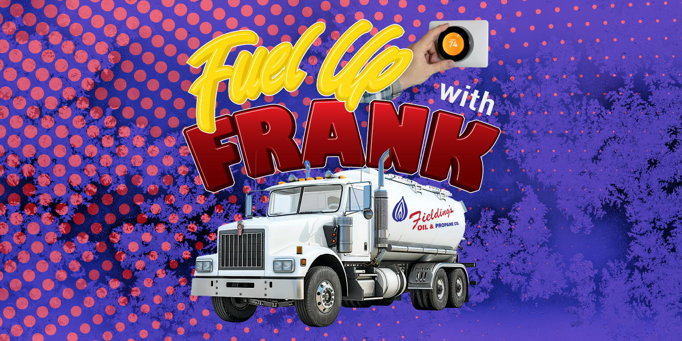 Fuel Up With Frank and Fielding’s Oil & Propane With $500 Every Week